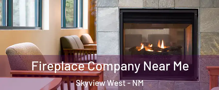 Fireplace Company Near Me Skyview West - NM