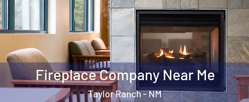 Fireplace Company Near Me Taylor Ranch - NM