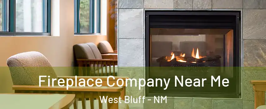 Fireplace Company Near Me West Bluff - NM