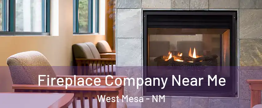 Fireplace Company Near Me West Mesa - NM