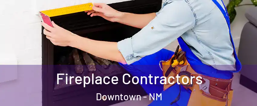 Fireplace Contractors Downtown - NM