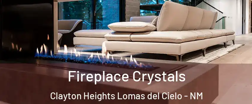 Fireplace Crystals Clayton Heights Lomas del Cielo - NM