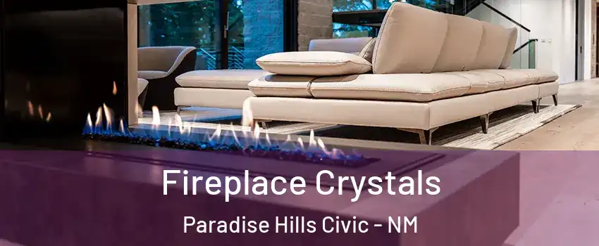 Fireplace Crystals Paradise Hills Civic - NM