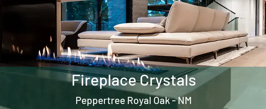 Fireplace Crystals Peppertree Royal Oak - NM