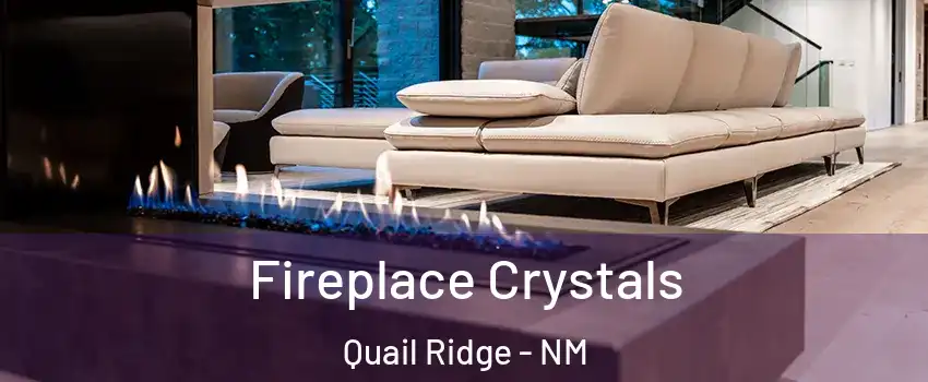 Fireplace Crystals Quail Ridge - NM