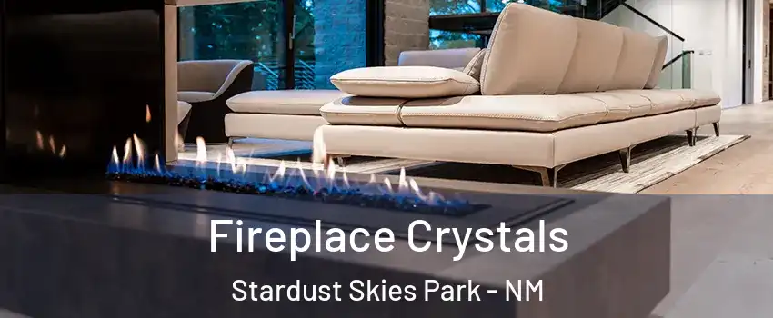 Fireplace Crystals Stardust Skies Park - NM