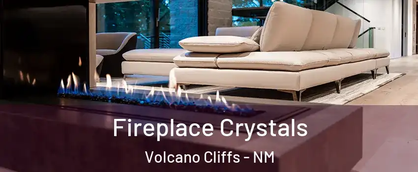 Fireplace Crystals Volcano Cliffs - NM
