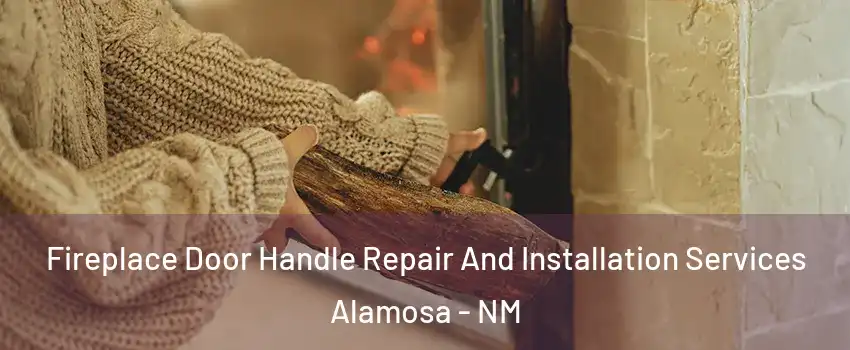Fireplace Door Handle Repair And Installation Services Alamosa - NM