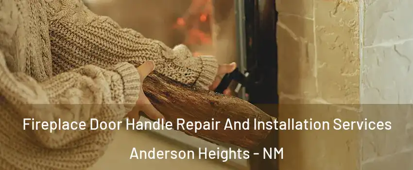 Fireplace Door Handle Repair And Installation Services Anderson Heights - NM