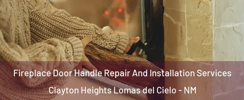 Fireplace Door Handle Repair And Installation Services Clayton Heights Lomas del Cielo - NM
