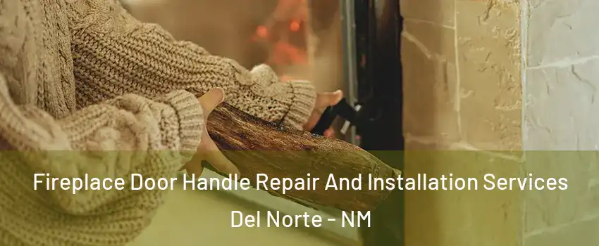 Fireplace Door Handle Repair And Installation Services Del Norte - NM
