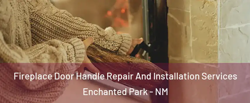 Fireplace Door Handle Repair And Installation Services Enchanted Park - NM