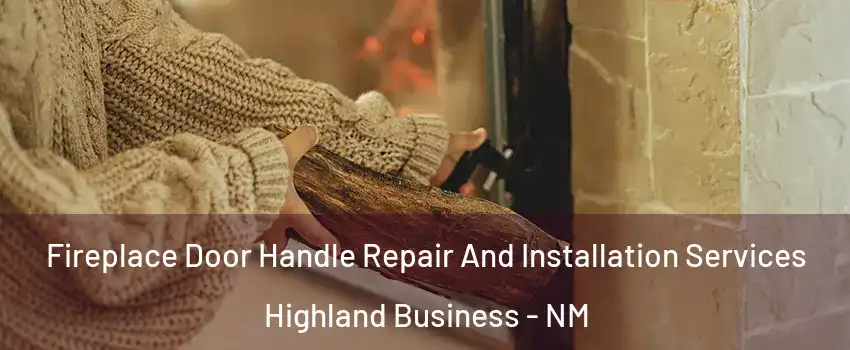 Fireplace Door Handle Repair And Installation Services Highland Business - NM