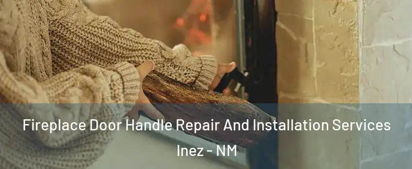 Fireplace Door Handle Repair And Installation Services Inez - NM