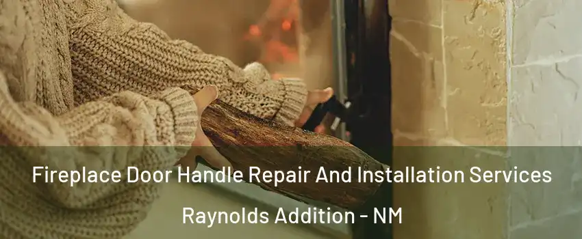 Fireplace Door Handle Repair And Installation Services Raynolds Addition - NM