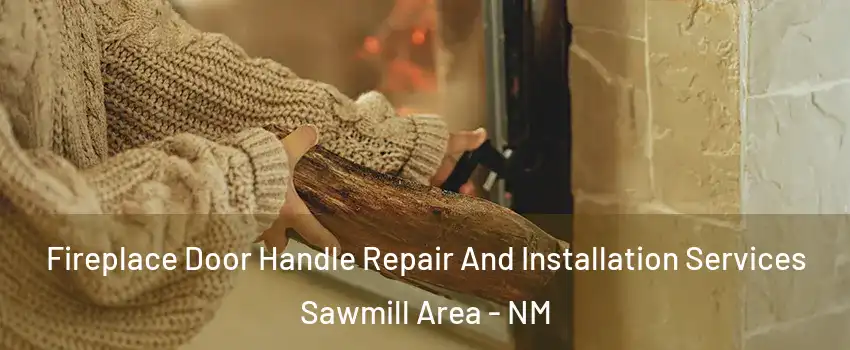 Fireplace Door Handle Repair And Installation Services Sawmill Area - NM