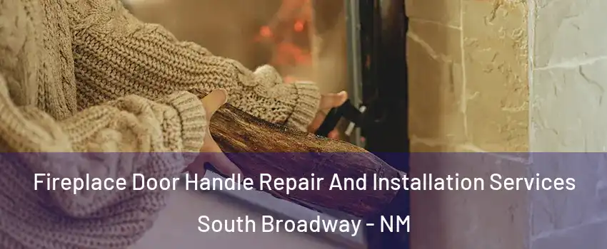 Fireplace Door Handle Repair And Installation Services South Broadway - NM