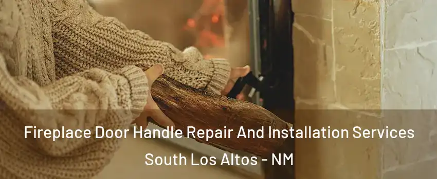 Fireplace Door Handle Repair And Installation Services South Los Altos - NM