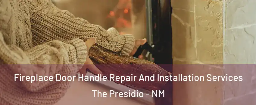 Fireplace Door Handle Repair And Installation Services The Presidio - NM