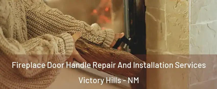 Fireplace Door Handle Repair And Installation Services Victory Hills - NM