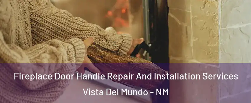 Fireplace Door Handle Repair And Installation Services Vista Del Mundo - NM