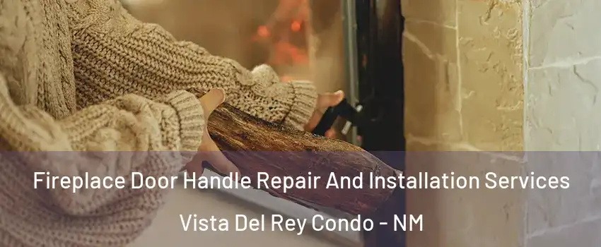 Fireplace Door Handle Repair And Installation Services Vista Del Rey Condo - NM