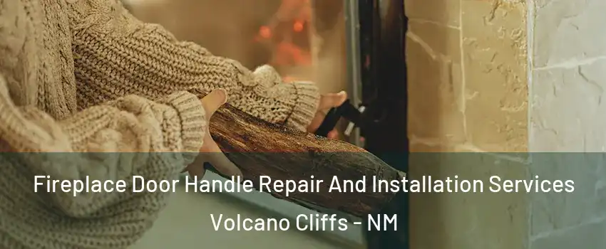 Fireplace Door Handle Repair And Installation Services Volcano Cliffs - NM
