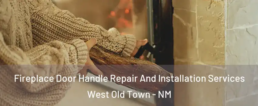 Fireplace Door Handle Repair And Installation Services West Old Town - NM