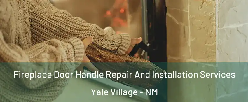 Fireplace Door Handle Repair And Installation Services Yale Village - NM