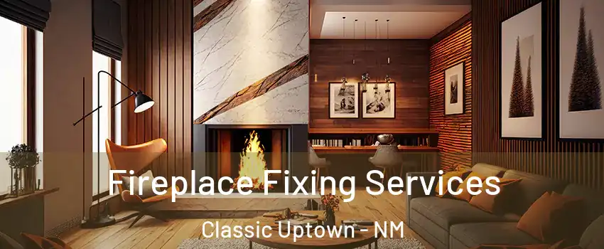 Fireplace Fixing Services Classic Uptown - NM