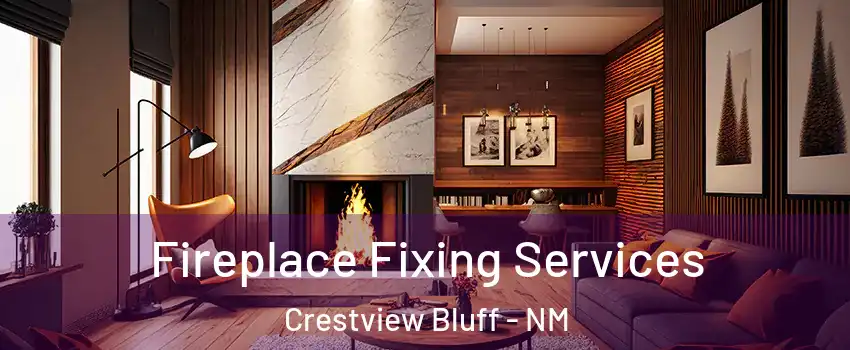 Fireplace Fixing Services Crestview Bluff - NM