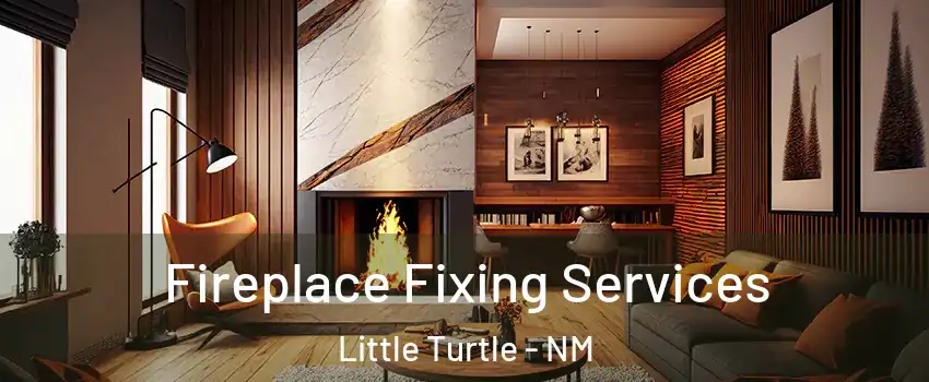 Fireplace Fixing Services Little Turtle - NM