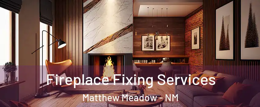 Fireplace Fixing Services Matthew Meadow - NM
