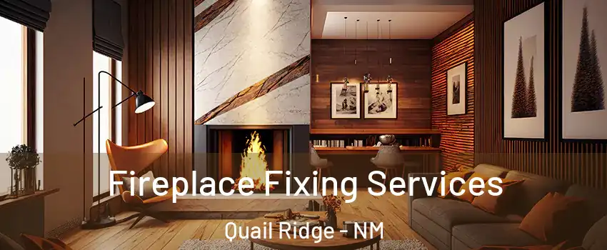 Fireplace Fixing Services Quail Ridge - NM