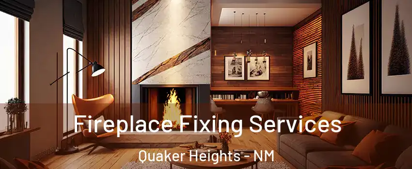 Fireplace Fixing Services Quaker Heights - NM