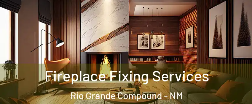 Fireplace Fixing Services Rio Grande Compound - NM