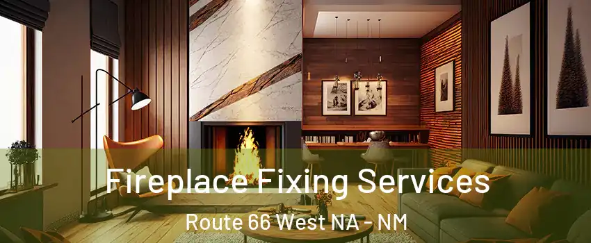 Fireplace Fixing Services Route 66 West NA - NM