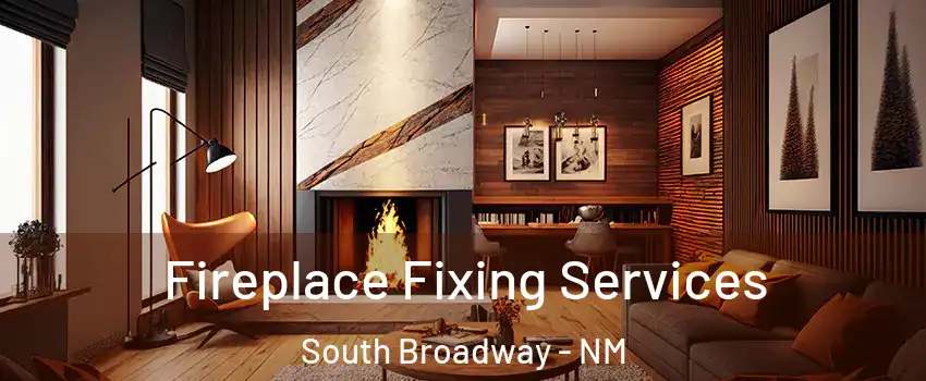 Fireplace Fixing Services South Broadway - NM