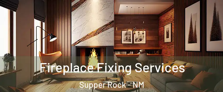Fireplace Fixing Services Supper Rock - NM
