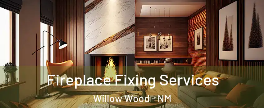 Fireplace Fixing Services Willow Wood - NM