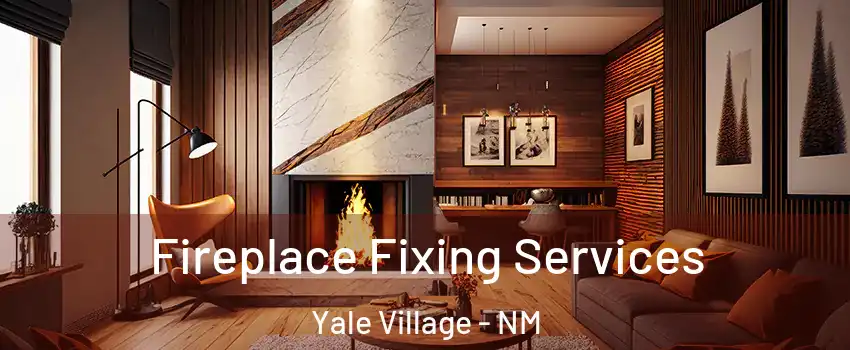 Fireplace Fixing Services Yale Village - NM