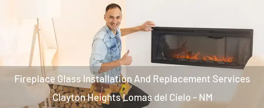 Fireplace Glass Installation And Replacement Services Clayton Heights Lomas del Cielo - NM