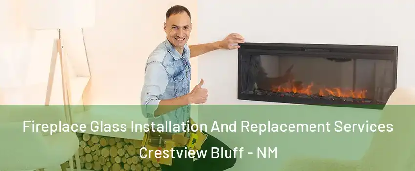 Fireplace Glass Installation And Replacement Services Crestview Bluff - NM