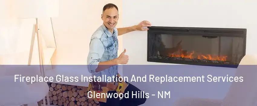 Fireplace Glass Installation And Replacement Services Glenwood Hills - NM