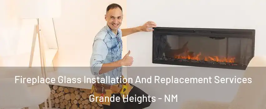 Fireplace Glass Installation And Replacement Services Grande Heights - NM
