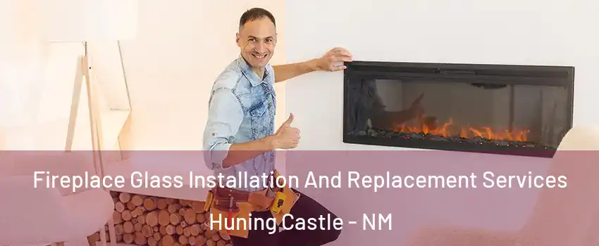 Fireplace Glass Installation And Replacement Services Huning Castle - NM