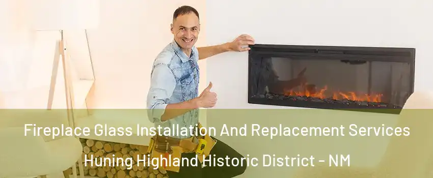 Fireplace Glass Installation And Replacement Services Huning Highland Historic District - NM