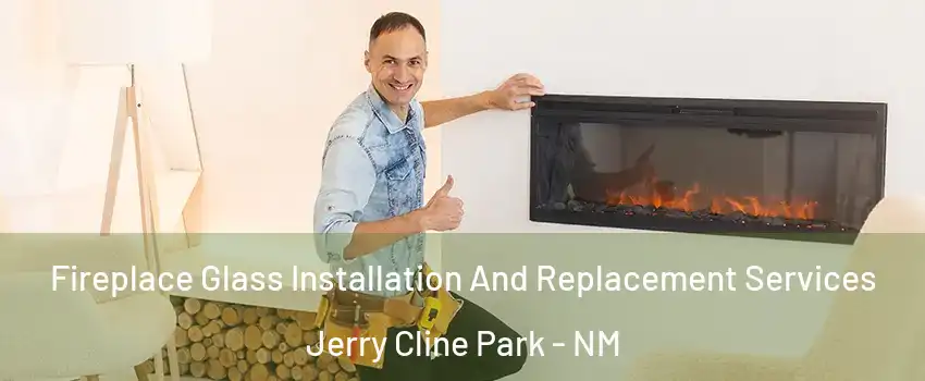 Fireplace Glass Installation And Replacement Services Jerry Cline Park - NM