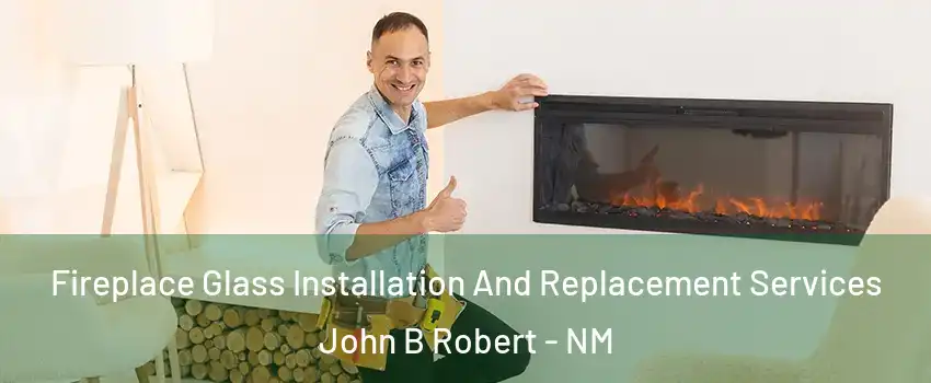 Fireplace Glass Installation And Replacement Services John B Robert - NM