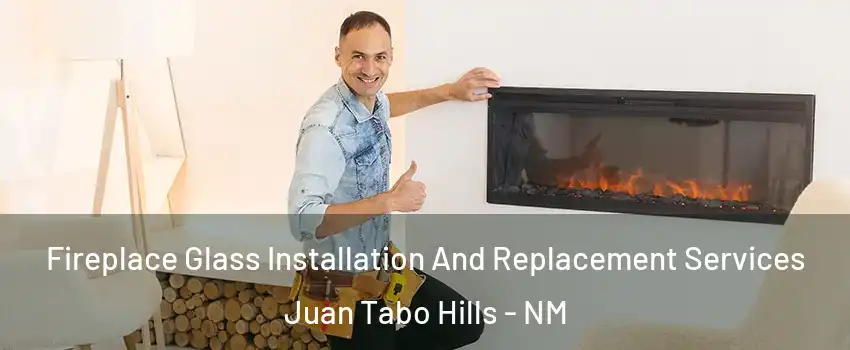 Fireplace Glass Installation And Replacement Services Juan Tabo Hills - NM